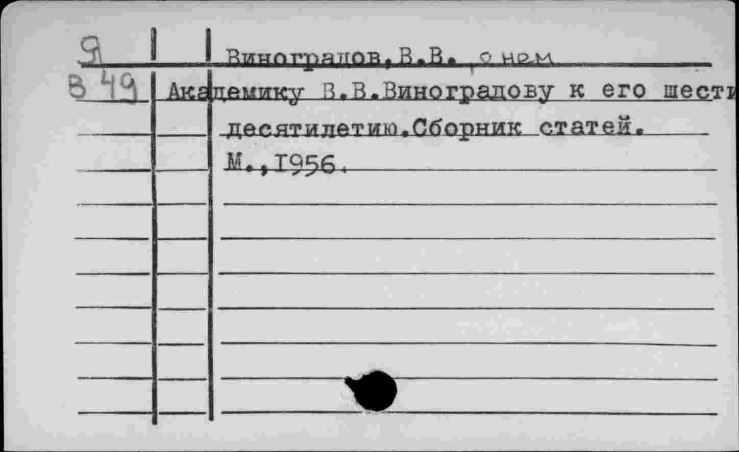 ﻿з			ЯинПГря1ГОНг В.В. О НР.М
в Н5	Ака	цемитсу В. В «Виноградову к его шес1
		дасятилат’иютСборник статей.
		М.,ТОЦА,
		
		
		
		
		
		
				^1^^